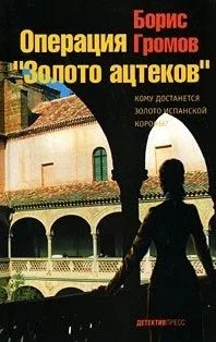 Операция "Золото ацтеков". Громов Б.Л. (Детектив-пресс)