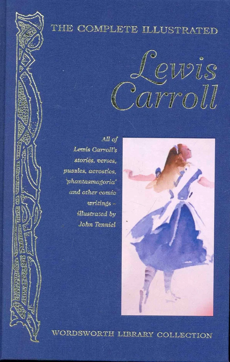 The Complete Illustrated Lewis Carroll (All of the Lewis Carroll’s stories, verses, puzzles, acrostics, ‘phantasmagoria’ and other comic writings)