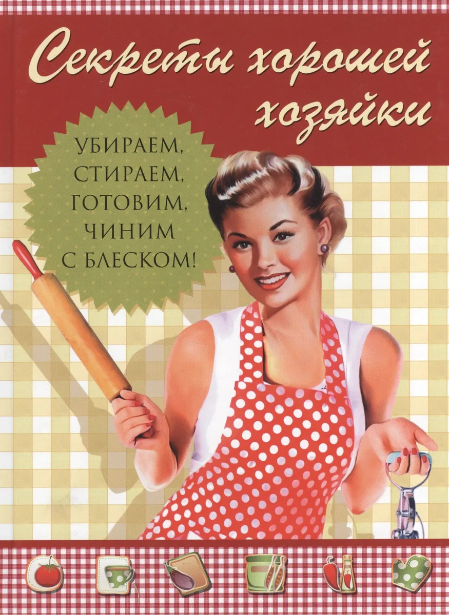 Секреты хорошей хозяйки, Убираем, стираем, готовим, чиним - с блеском!