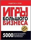 Игры Большого Бизнеса. 5000 цитат о бизнесе, менеджменте и финансах