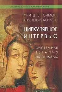 Циркулярное интервью. Системная терапия на примерах: Учебник / (Системная терапия и консультирование). Симон Ф., Рех-Симон К. (Юрайт)
