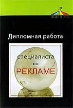 Дипломная работа специалиста по рекламе: учеб. пособие для студентов вузов, обучающихся по специальности "Реклама"