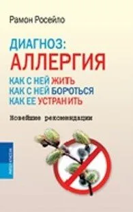 Диагноз: аллергия. Как с ней жить, как с ней бороться, как ее устранить. Новейшие рекомендации / Росейло Р. (Рипол)
