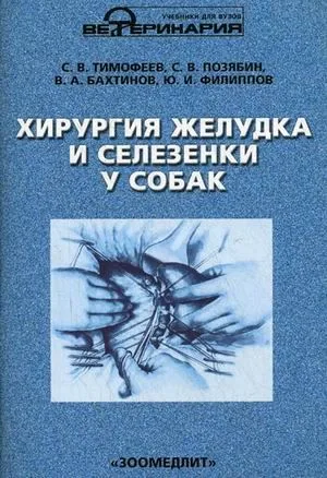 Хирургия желудка и селезенки у собак / (мягк) (Учебники и учебные пособия для студентов высших учебных заведений). Тимофеев С. и др. (КолосС)