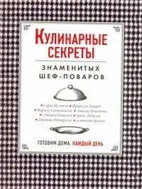 Кулинарные секреты знаменитых шеф-поваров = Готовим дома каждый день : пер. с англ.