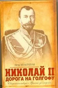 Николай II: Дорога на Голгофу: Свидетельствуя о Христе до смерти...
