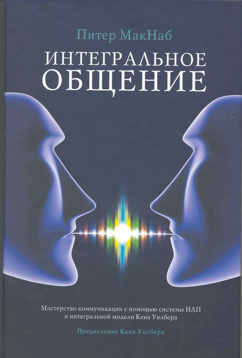 Интегральное общение. Мастерство коммуникации с помощью системы НЛП и интегральной модели Кена Уилбера