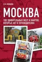 Москва : 100 удивительных мест и фактов которых нет в путеводителях