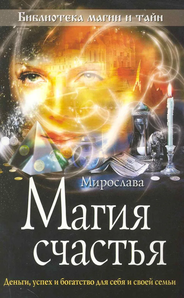 Магия счастья : деньги, успех и богатство для себя и своей семьи