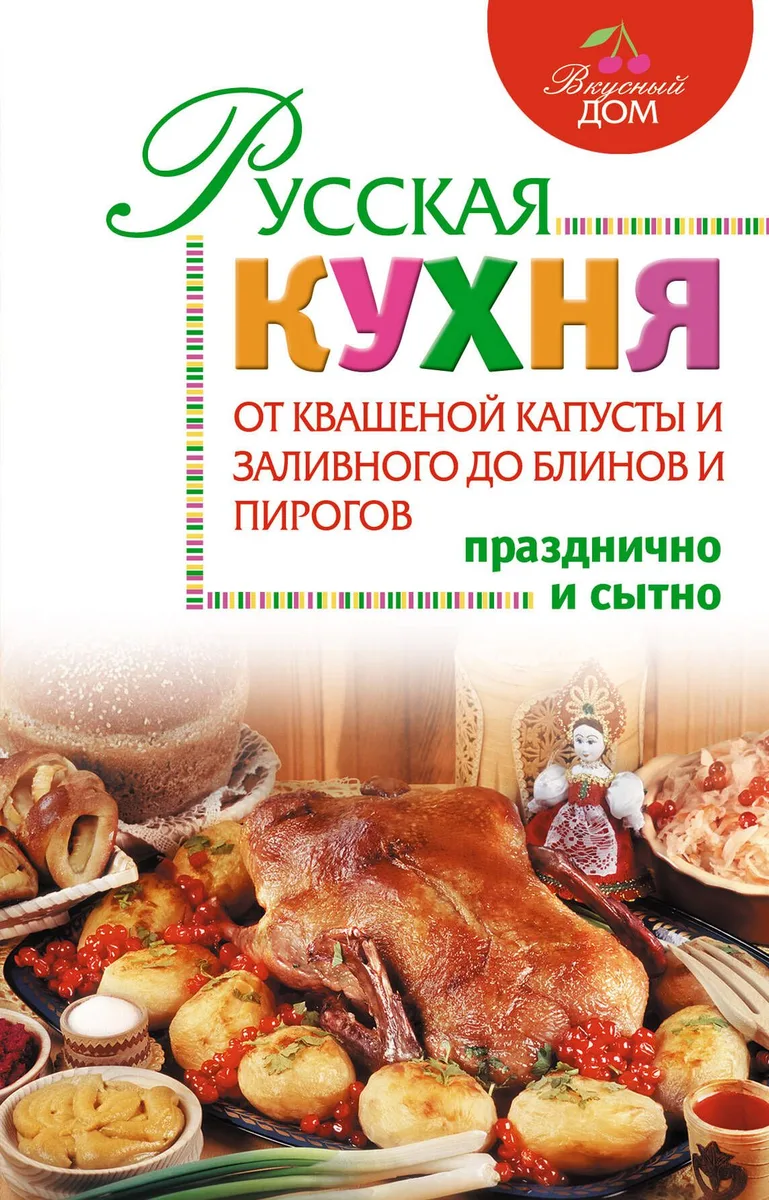 Русская кухня : От квашеной капусты и заливного до блинов и пирогов.