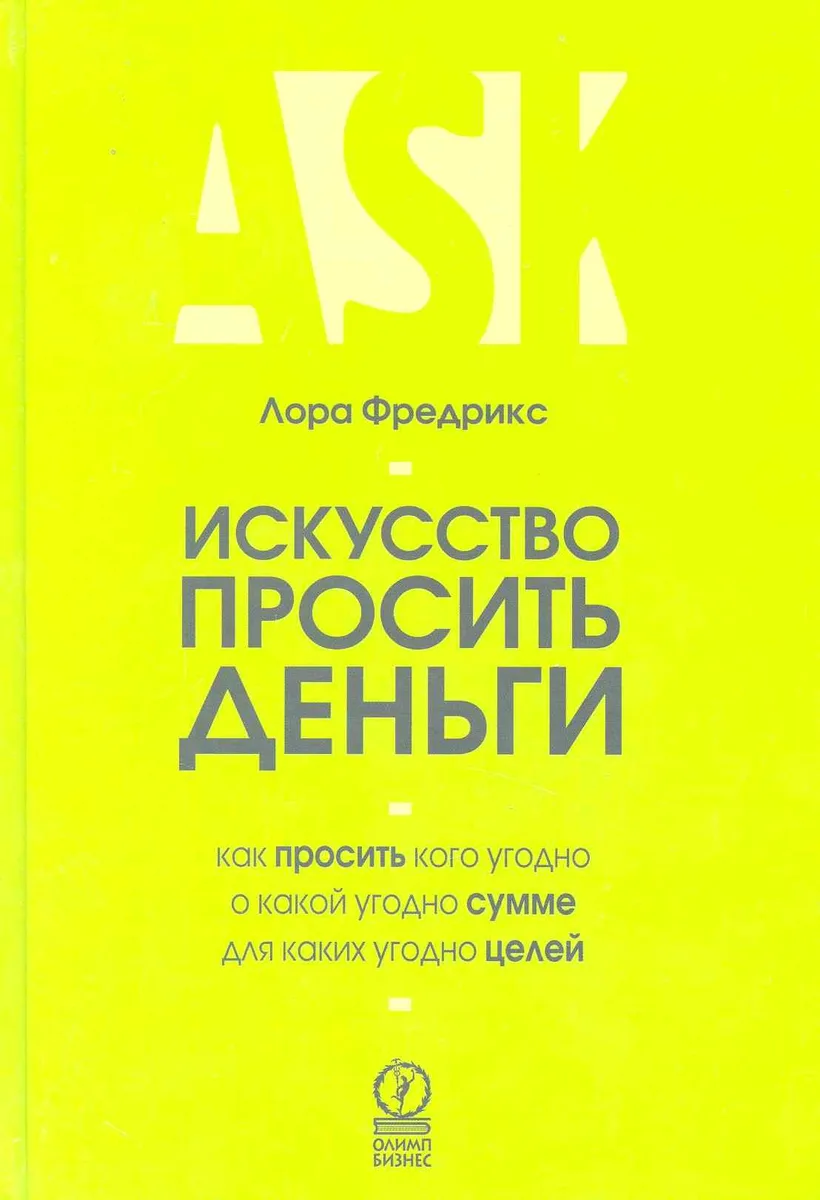 Искусcтво просить деньги. Как просить кого угодно о какой угодно сумме для какой угодно цели