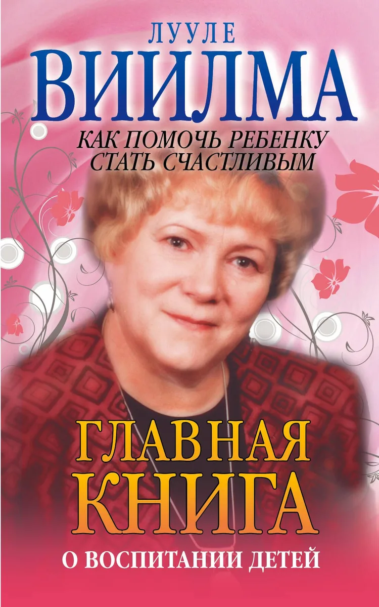 Главная книга о воспитании детей. Как помочь ребенку стать счастливым