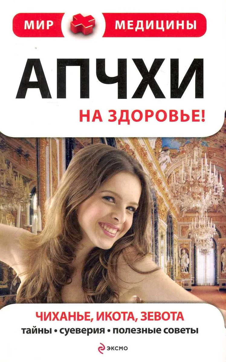 Апчхи... На здоровье!: Чиханье, икота, зевота. Тайны, суеверия, полезные советы