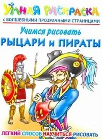 Учимся рисовать. Рыцари и пираты. Умная раскраска с волшебными прозрачными страницами