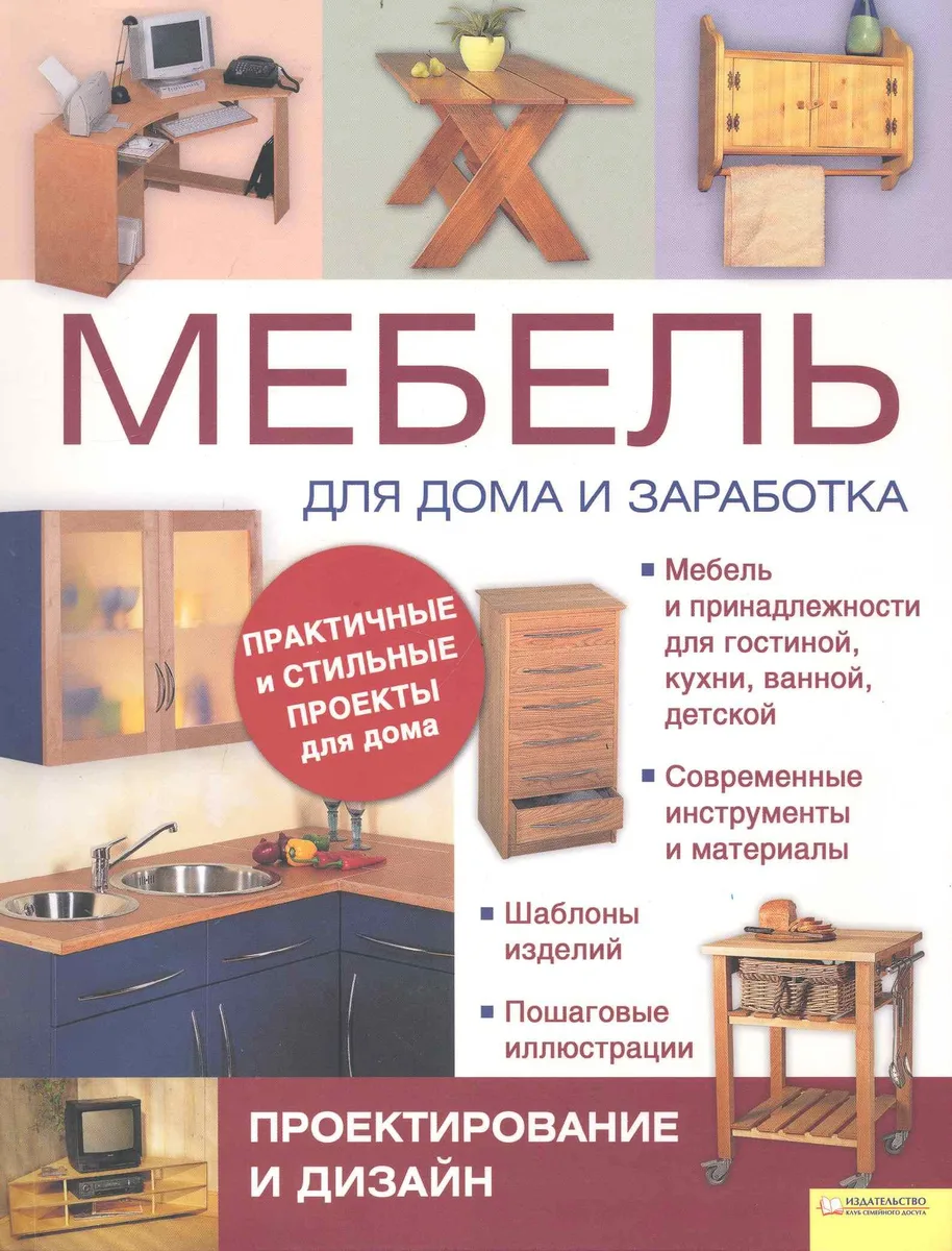 Мебель для дома и заработка. Подзаголовки: Проектирование и дизайн. Изготовление в домашних условиях
