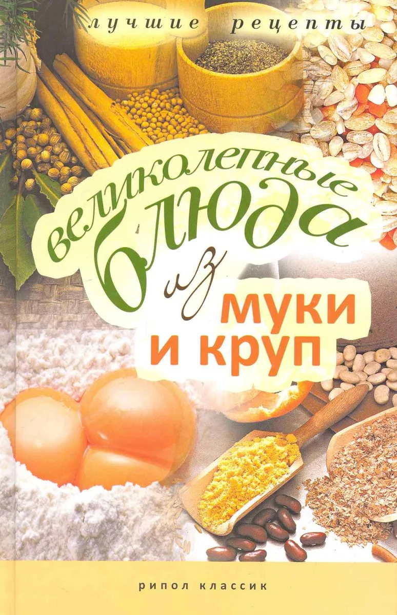 Великолепные блюда из муки и круп. Лучшие рецепты / Константинова И. (Рипол)