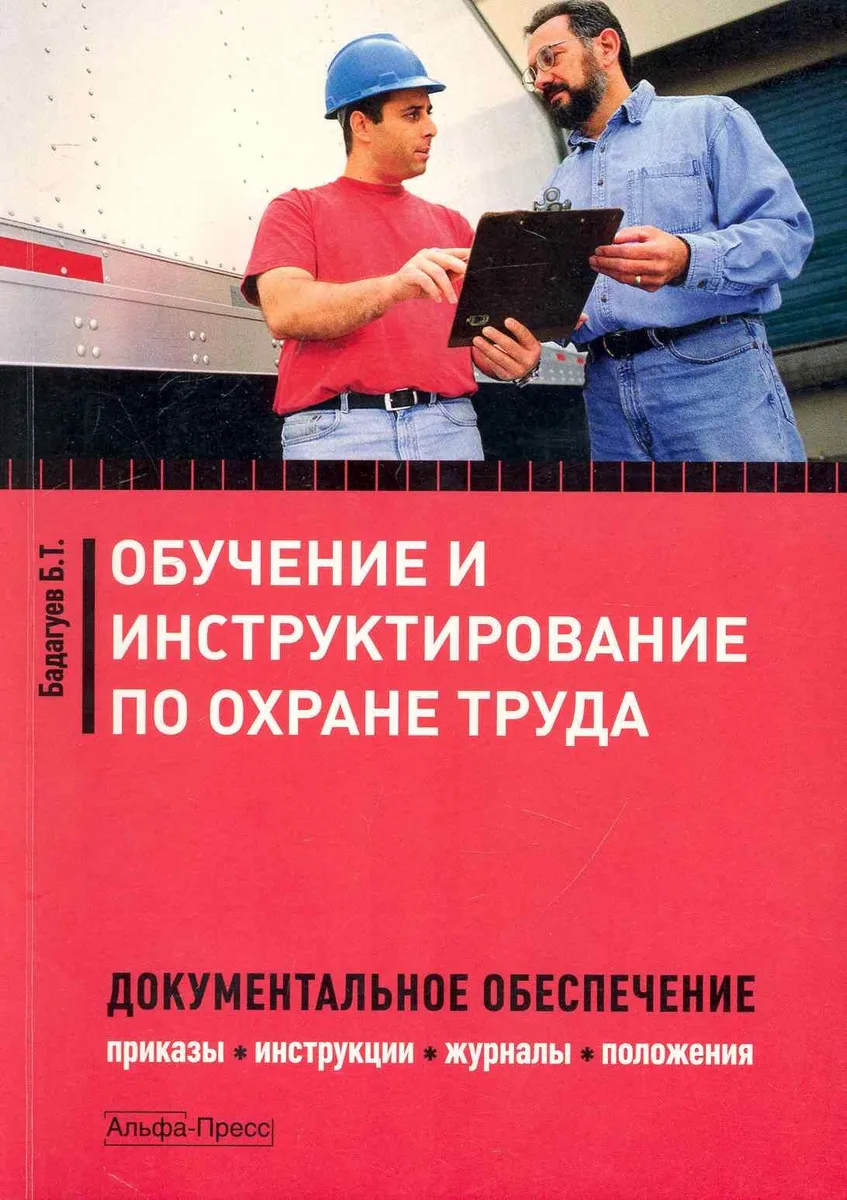Обучение и инструктирование по охране труда. Документальное обеспечение. Приказы, инструкции, журналы, положения / (мягк). Бадагуев Б. (Альфа-пресс)