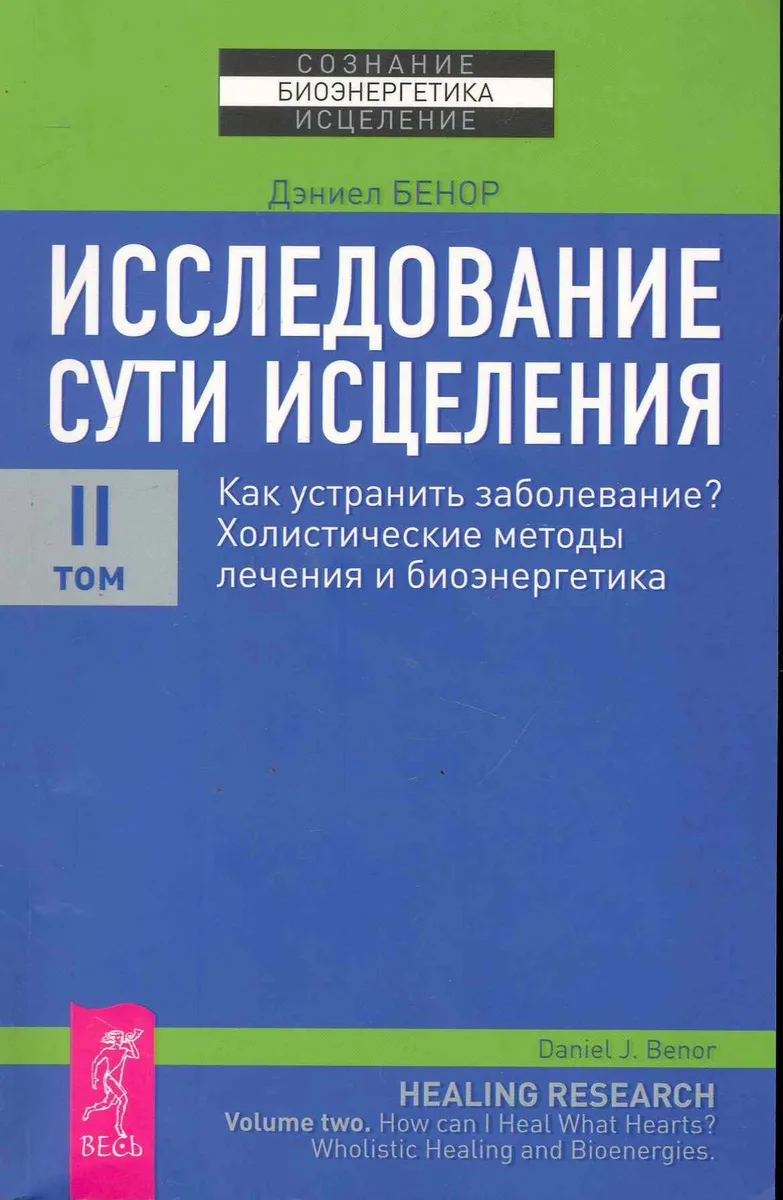 Исследование сути исцеления: в 3 т. Т.II: Как устранить заболевание? Холистические методы лечения и биоэнергетика.