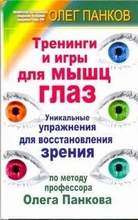 Тренинги и игры для мышц глаз. Уникальные упражнения для восстановления зрения по методу профессора Олега Панкова