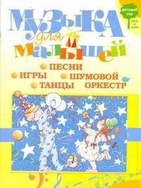 Музыка для малышей. Игры, песни, танцы, шумовой оркестр