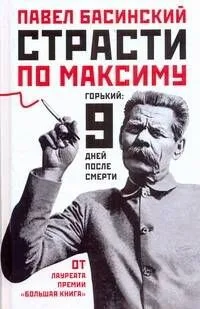 Страсти по Максиму : Горький: девять дней после смерти