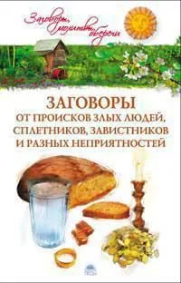 Заговоры от происков злых людей, сплетников, завистников и разных неприятностей