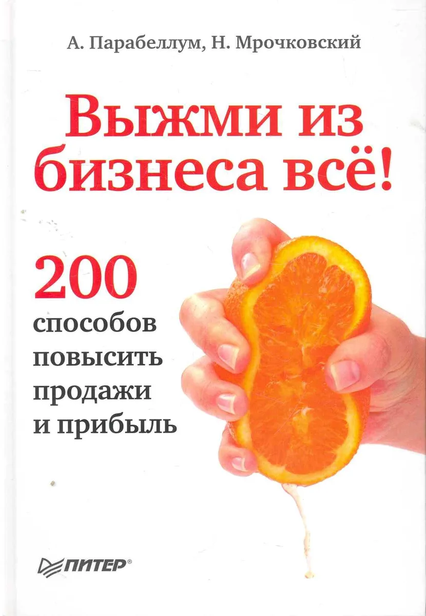 Выжми из бизнеса всё! 200 способов повысить продажи и прибыль