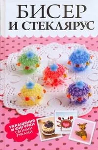 Бисер и стеклярус. Украшения и фигурки своими руками