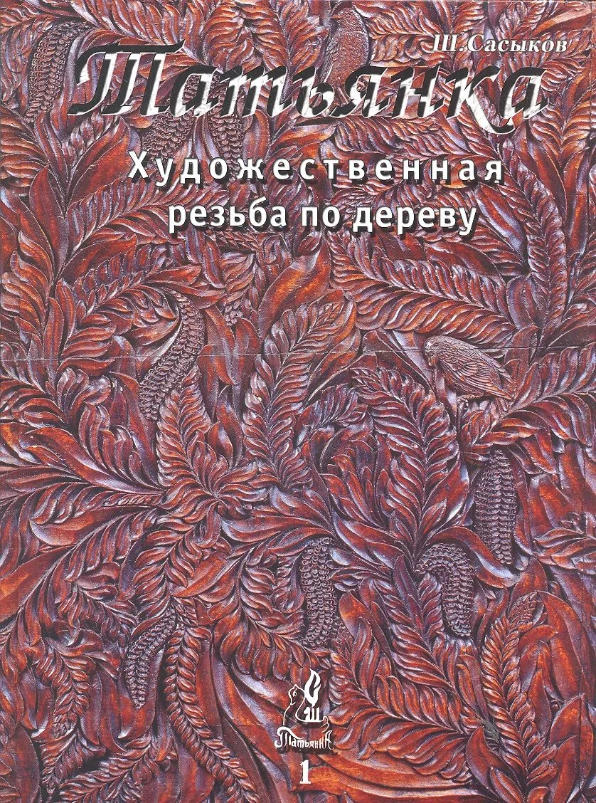 Художественная резьба по дереву "Татьянка": Учебное пособие. Том 1
