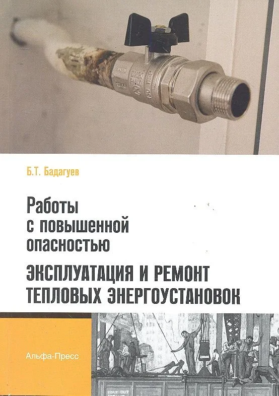 Работы с повышенной опасностью. Эксплуатация и ремонт тепловых энергоустановок / (мягк). Бадагуев Б. (Альфа-пресс)