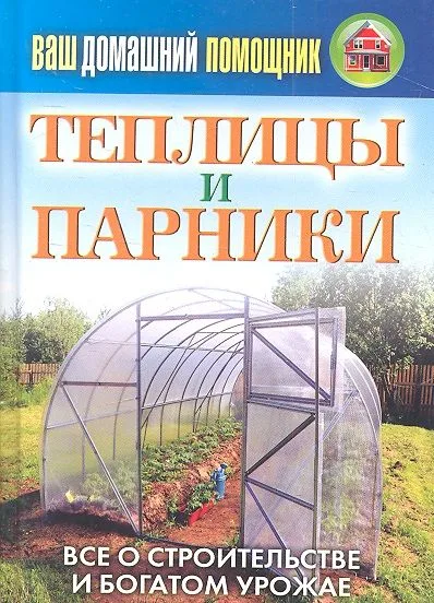 Ваш домашний помощник.Теплицы и парники