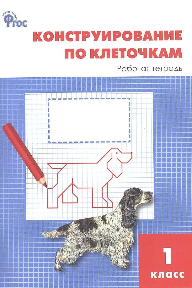 Конструирование по клеточкам. 1 класс. Рабочая тетрадь. ФГОС