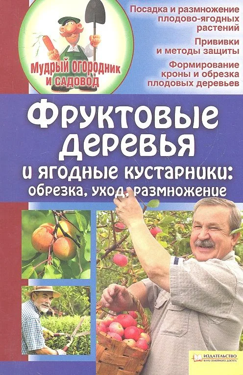 Фруктовые деревья и ягодные кустарники. Обрезка, уход, размножение