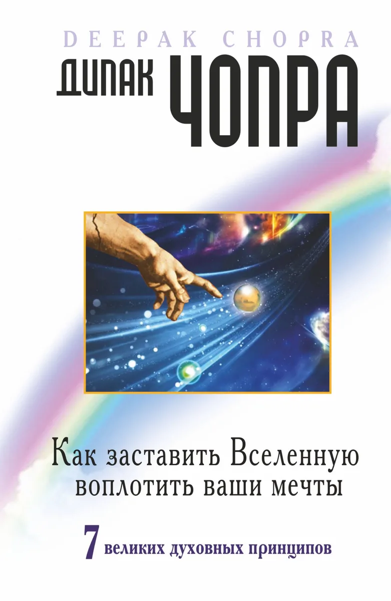 Как заставить Вселенную воплотить наши мечты. 7 великих духовных принципов