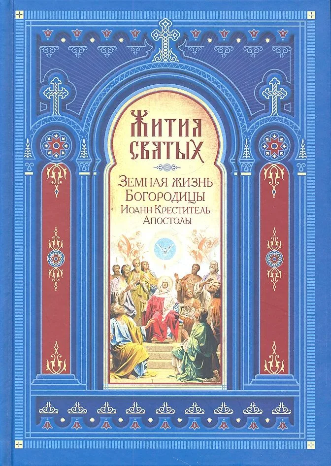 Жития святых. Земная жизнь Пресвятой Богородицы. Пророк, Предтеча и Креститель Господень Иоанн. Апостолы Христовы.