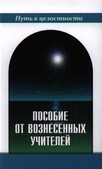 Пособие от Вознесенных Учителей. Медитации для расширения сознания, очищения сердца и Души. Концепции Пути и наставления идущему