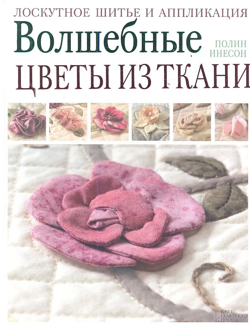 Волшебные цветы из ткани. Лоскутное шитье и аппликация