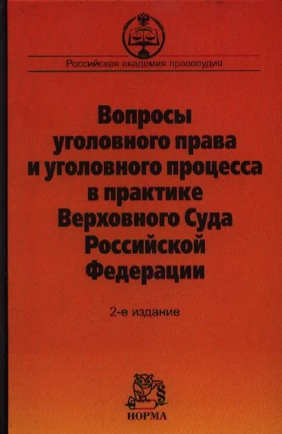 Вопросы уголовного права и уголовного процесса в практике Верховного Суда Российской Федерации. Сборник материалов судебной практики. 2-е издание, дополненное