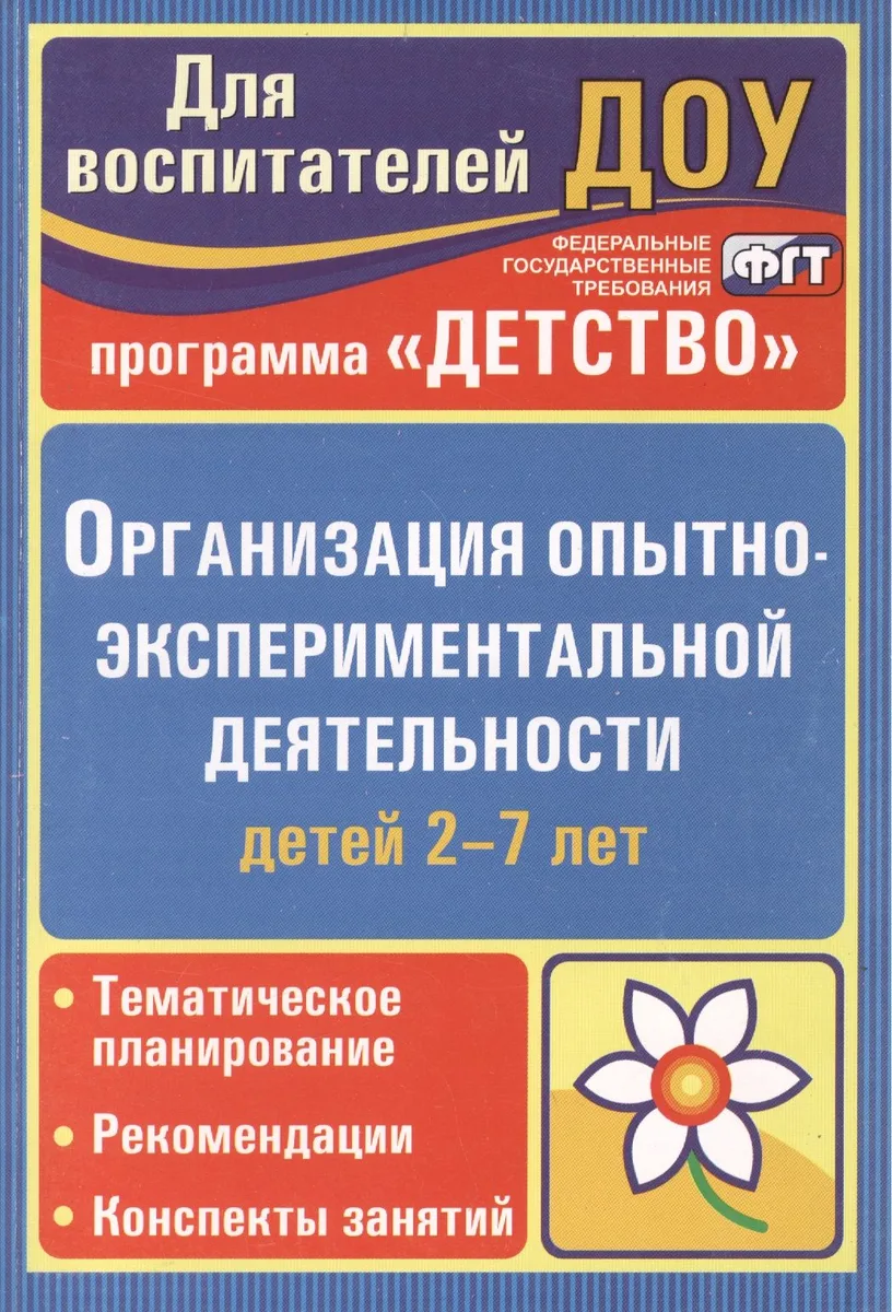 Организация опытно-эксперементальной деятельности детей 2-7 лет. Тематическое планирование, рекомендации, конспекты занятий. Издание 2-е