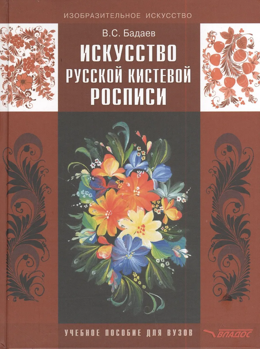 Искусство русской кистевой росписи: учебное пособие для студентов высших учебных заведений обучающихся по специальности  Изобразительное искусство