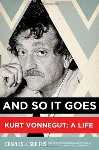 And So It Goes. Kurt Vonnegut: A Life