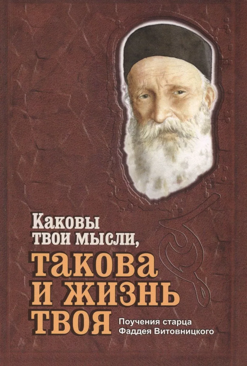 Каковы твои мысли, такова и жизнь твоя. Поучения старца Фаддея Витовницкого
