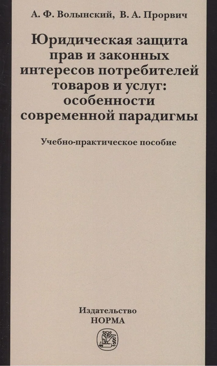 Юридическая защита прав и законных интересов потребителей товаров и услуг: особенности современной парадигмы: Учебно-практическое пособие /Волынский А