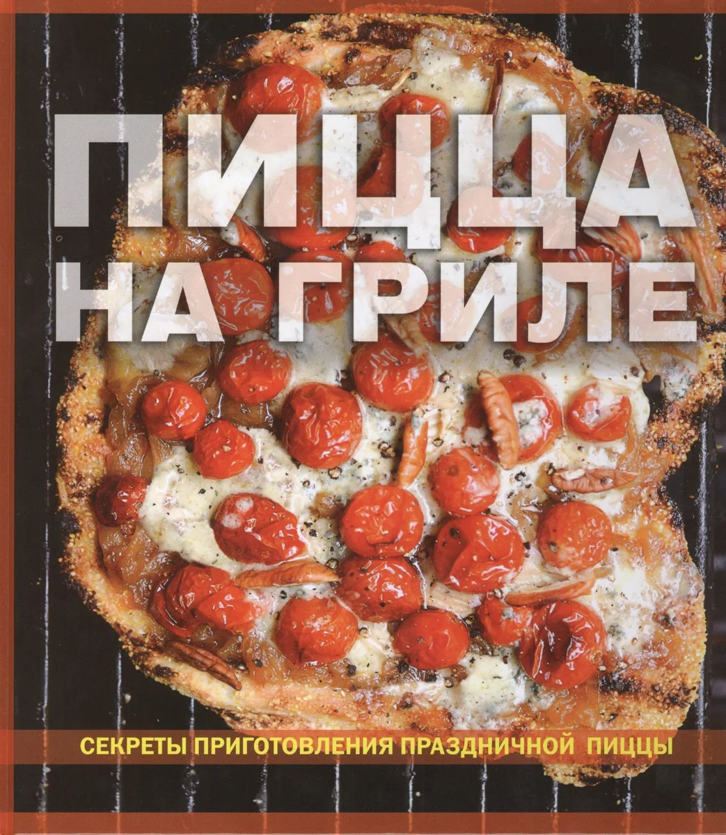 Пицца на гриле Секреты приготовления праздничной пиццы