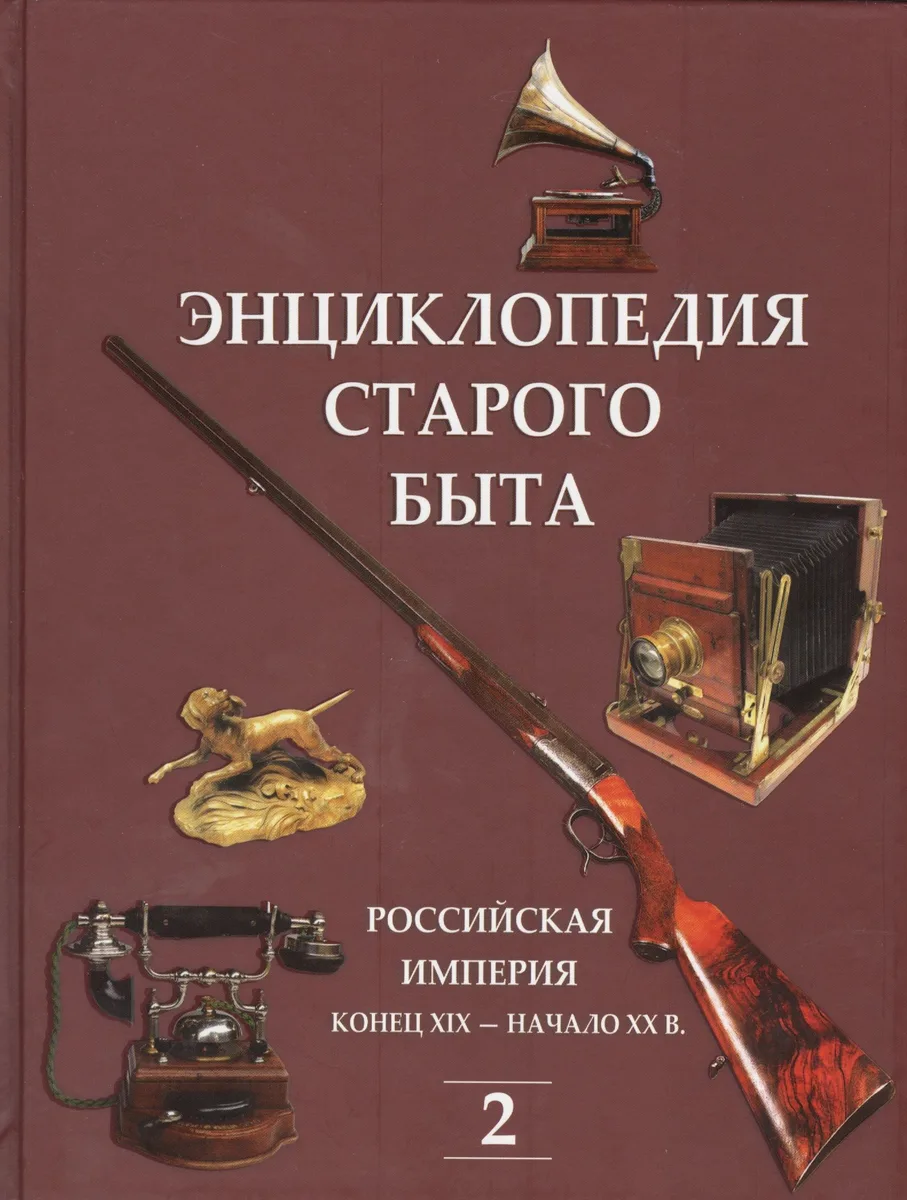 Энциклопедия старого быта. Российская империя конец XIX-начало XXв. Том 2.