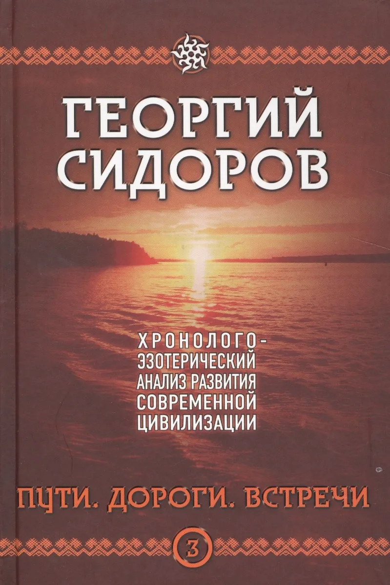 Пути. Дороги. Встречи. Третья книга эпопеи. "Хронолого-эзотерический анализ развития современной цивилизации". Научно-популярное издание