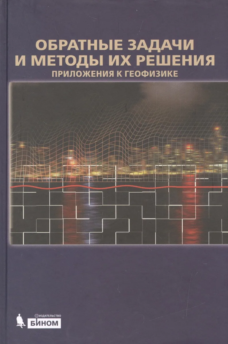 Обратные задачи и методы их решения. Приложения к геофизике