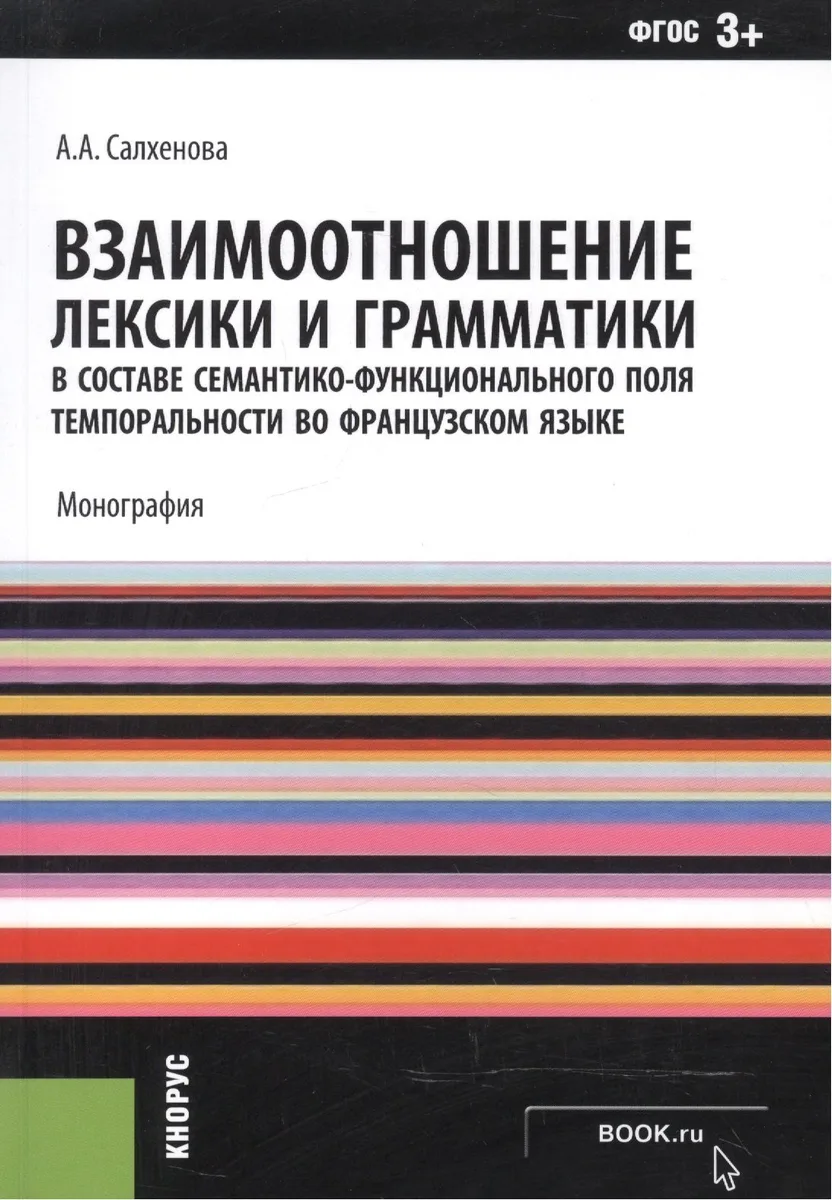 Взаимоотношения лексики и грамматики в составе семантико-функционального поля темпоральности во французском языке. Монография