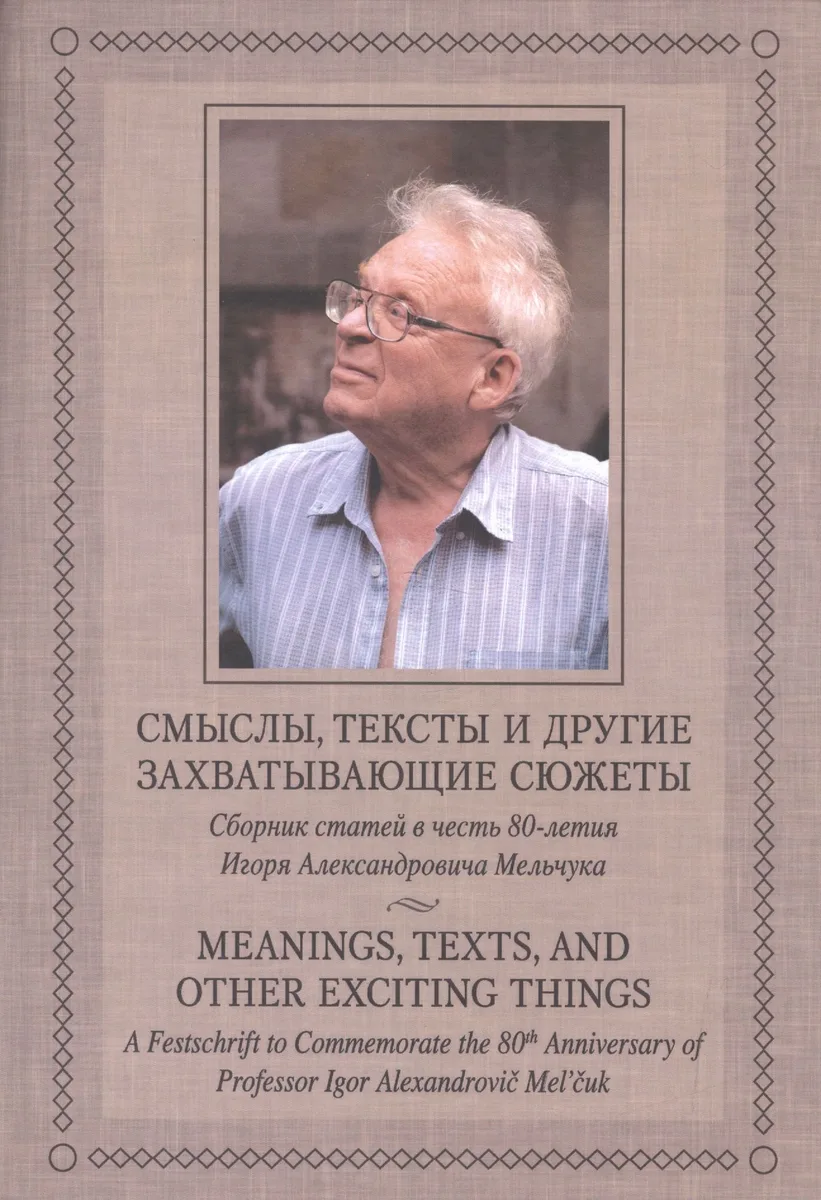 Смыслы тексты и другие захватывающие сюжеты. Сборник статей в честь 80-летия И.А.Мельчука.