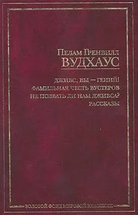 Дживс, вы - гений! Фамильная честь Вустеров. Не позвать ли нам Дживса? Рассказы